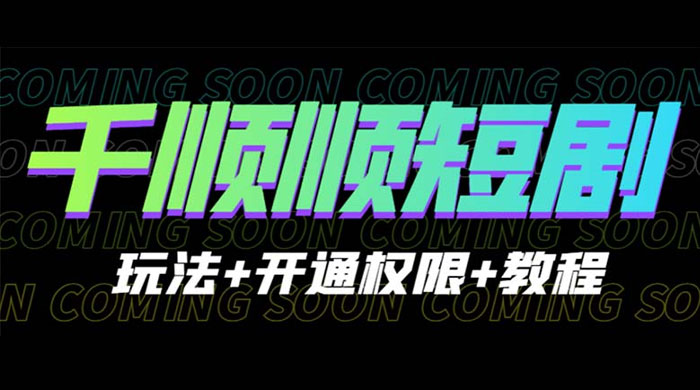 千顺顺短剧项目：开通权限玩法教程 - 友友资源