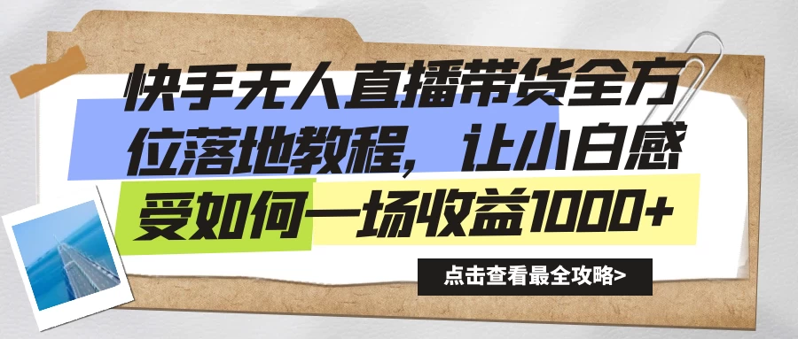 快手无人直播带货全方位落地教程，让小白感受如何一场收益1000+ - 友友资源