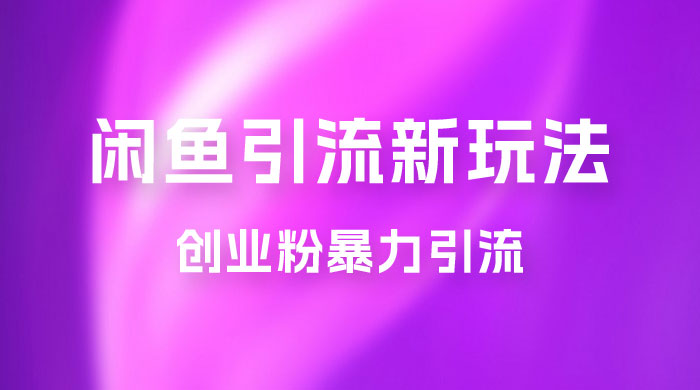 2023 最新闲鱼引流玩法，创业粉暴力引流日引 200+ - 友友资源