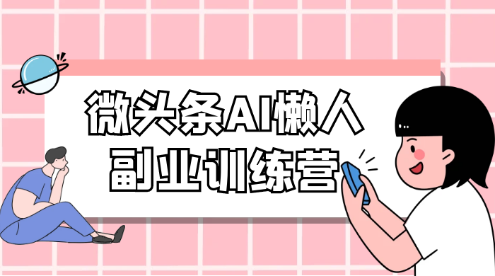 微头条 AI 懒人副业训练营 6.0 傻瓜式写作掘金项目 - 友友资源
