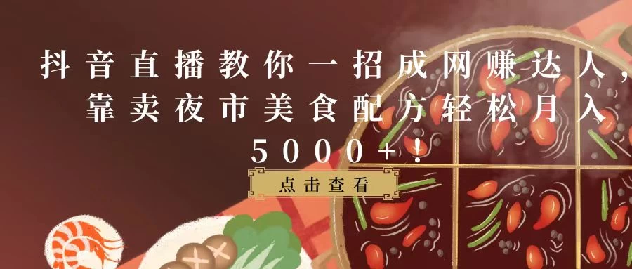 抖音直播教你一招成网赚达人，靠卖夜市美食配方轻松月入5000+！ - 友友资源