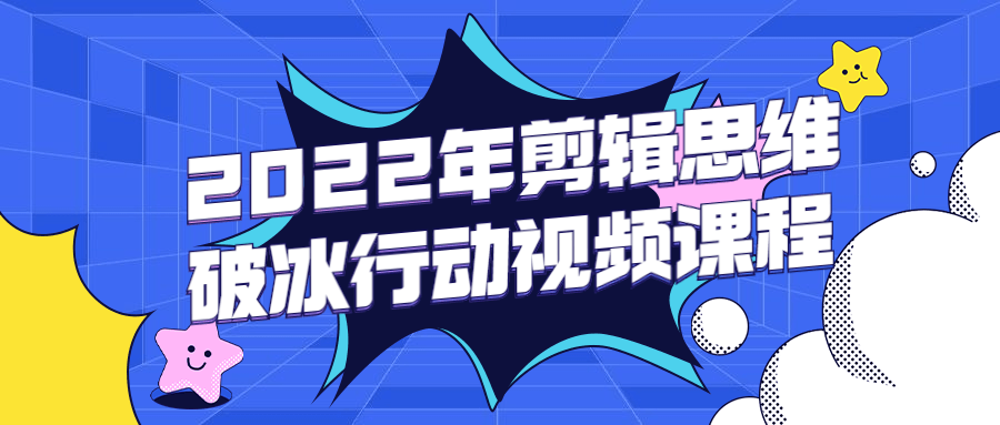 2022年剪辑思维破冰行动视频课程 - 友友资源