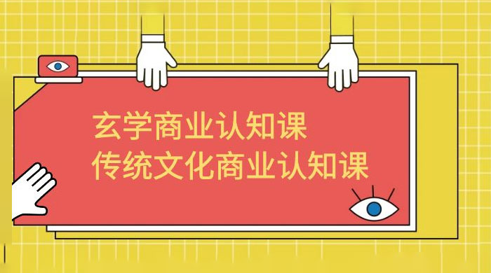 玄学 · 商业认知课：传统文化商业认知课（共 43 节课） - 友友资源