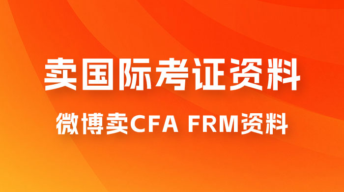 微博超话卖 CFA、FRM 等国际考证虚拟资料，一单 300+，一部手机轻松日入 1000+ - 友友资源