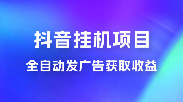 抖音挂机项目，全自动发广告获取收益，全程不需要参与，坐等收益，一天 1~500 不等 - 友友资源