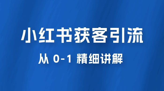 小红书获客引流，从 0-1 精细讲解 - 友友资源