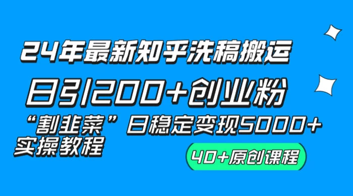 24 年最新知乎洗稿日引 200+ 创业粉“割韭菜”日稳定变现 5000+ 实操教程 - 友友资源
