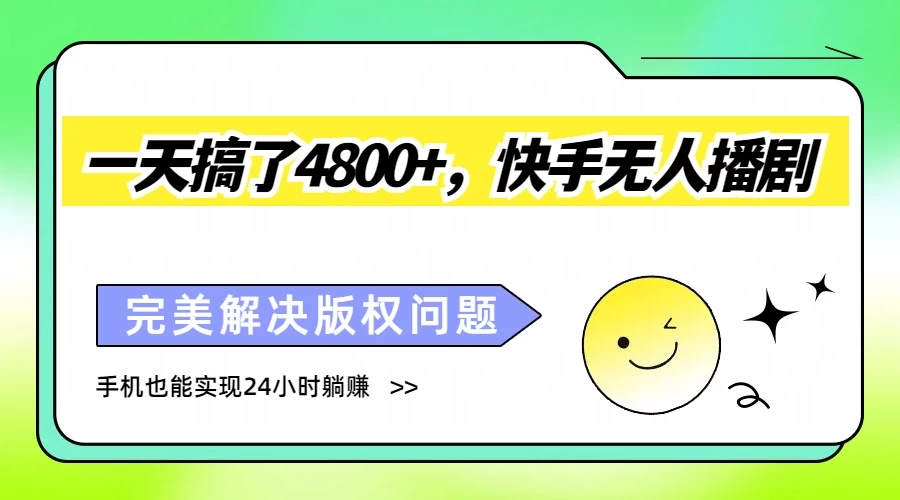 一天搞了4800+，快手无人播剧，完美解决版权问题，手机也能实现24小时躺赚 - 友友资源