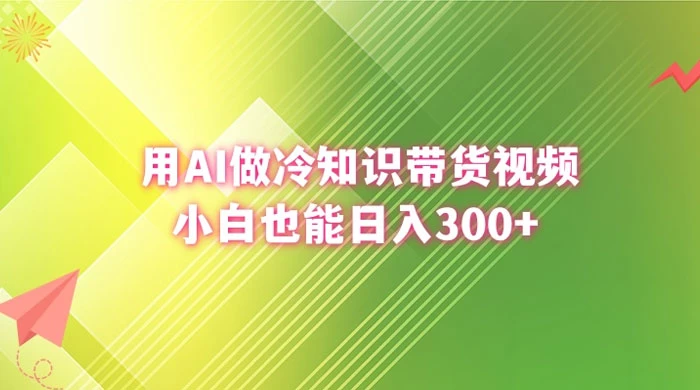 用 AI 做冷知识视频带货，小白也能日入300+ - 友友资源