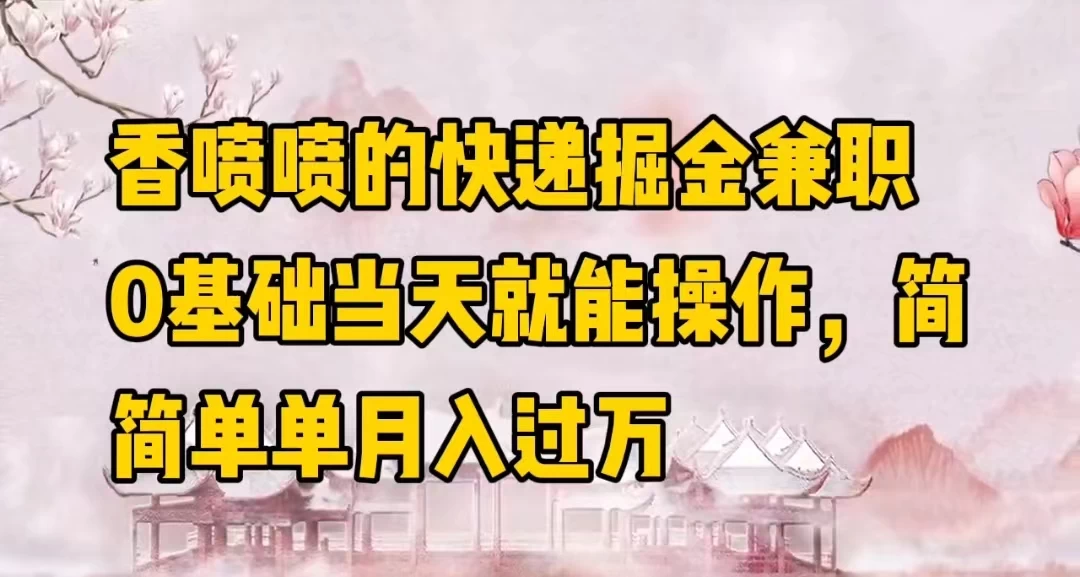 香喷喷的快递掘金兼职，0基础当天就能操作，简简单单月入过万 - 友友资源