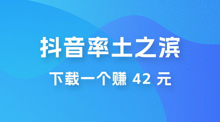 率土之滨，抖音升级玩法：下载一个赚 42 元，轻松日入2000+ - 友友资源