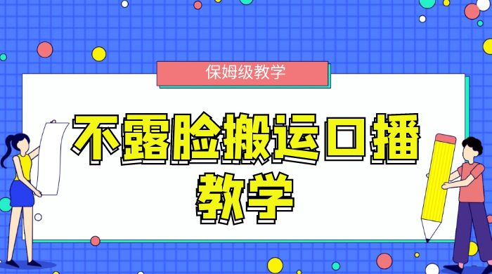 不露脸搬运口播教学，过原创，一分钟一条视频，保姆级教学 - 友友资源