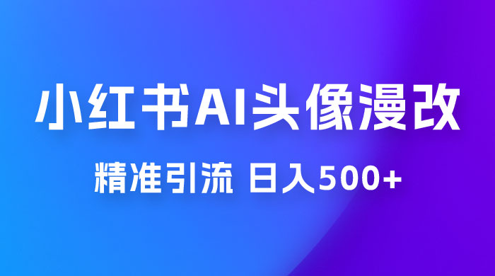 小红书 AI 头像漫改项目玩法拆解，吸引女大学生宝妈，每天 10 分钟发图片，最高日入 500+ - 友友资源