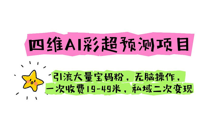 四维 AI 彩超预测项目：引流大量宝妈粉，一次收费 19~49 私域二次变现 - 友友资源