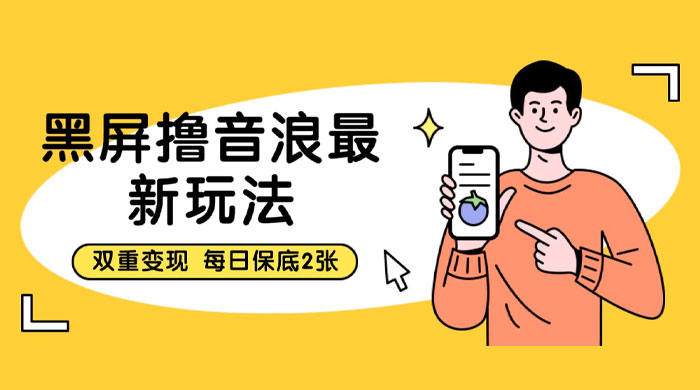黑屏撸音浪最新玩法：双重变现，每日保底 2 张 - 友友资源