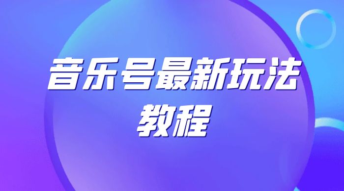 音乐号最新玩法教程，轻松解决涨粉难题，小白也可快速上手 - 友友资源