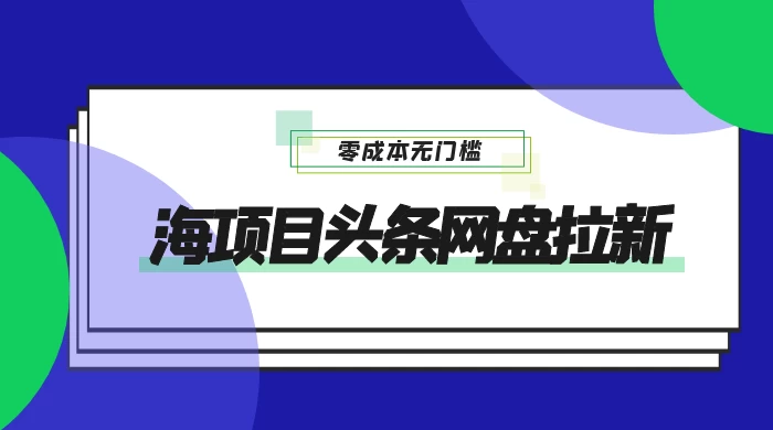 蓝海项目头条网盘拉新，日入 500+，零成本无门槛，多种玩法，放大引流 - 友友资源