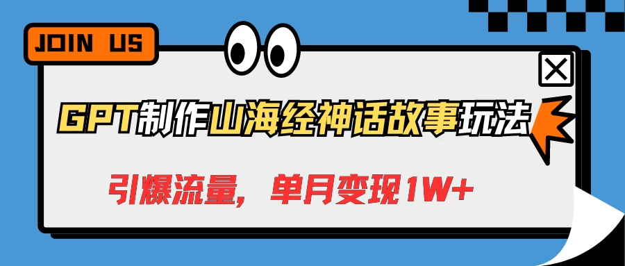 GPT制作山海经神话故事玩法，引爆流量，单月变现1W+ - 友友资源