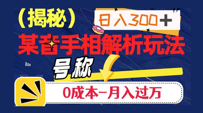 抖音手相解析玩法，聊聊天日入 300+，号称 0 成本月入过万 - 友友资源