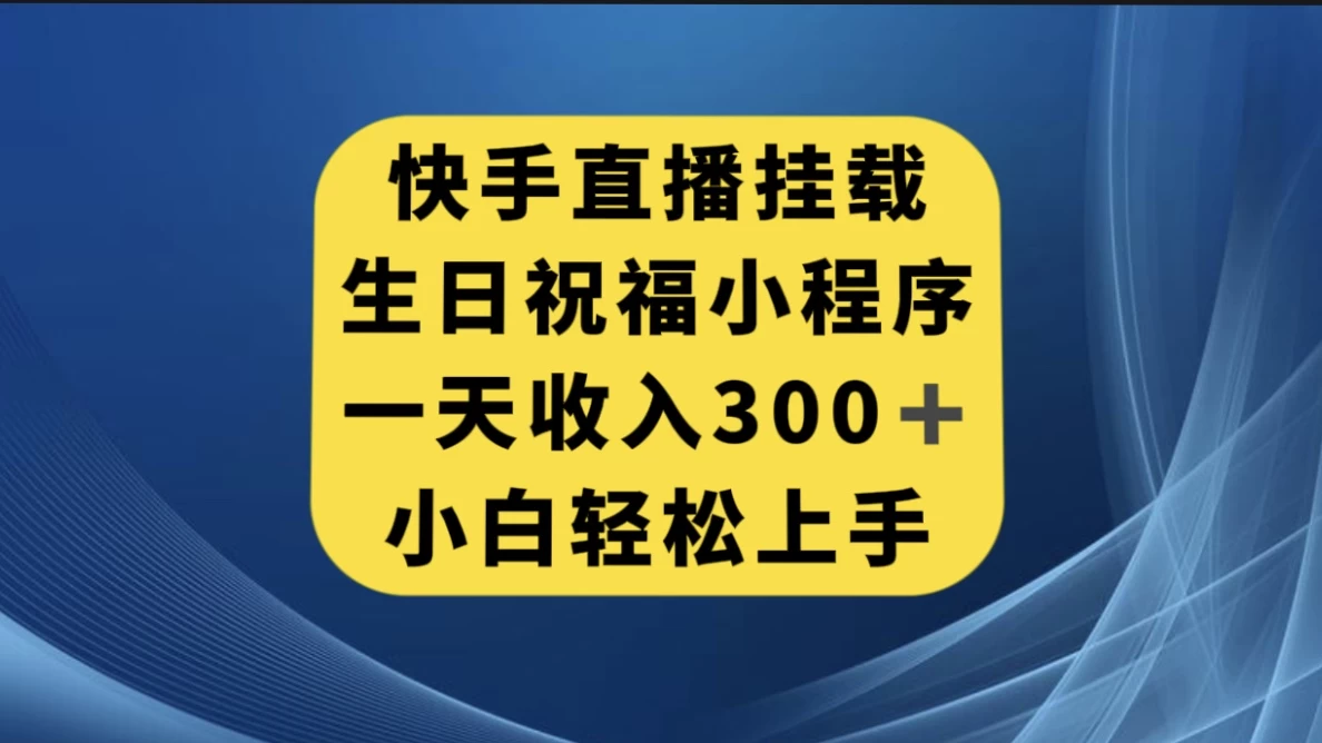 快手挂载生日祝福小程序，一天收入300+，小白轻松上手 - 友友资源