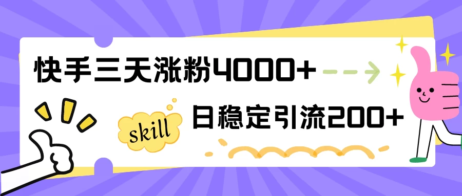 快手三天涨粉4000+，日稳定引流200+创业粉 - 友友资源