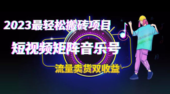 2023 最轻松搬砖项目：短视频矩阵音乐号流量收益+卖货收益 - 友友资源