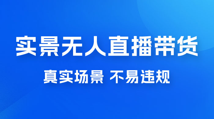 日入 500+ 的实景无人直播带货最新玩法 - 友友资源