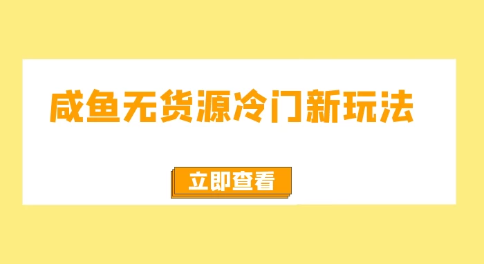 咸鱼无货源冷门新玩法，小白容易上手，月入3w，绿色，可以批量复制 - 友友资源
