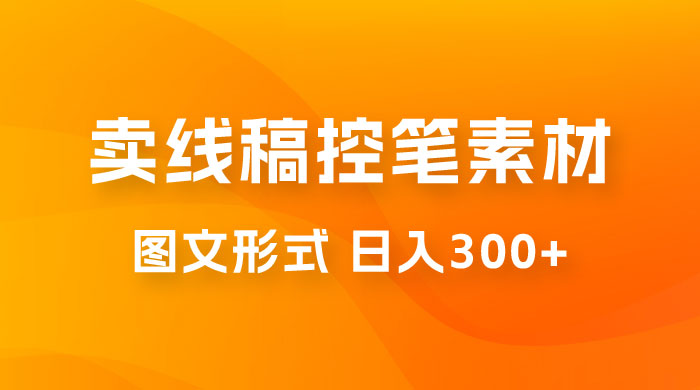 卖线稿控笔素材：一部手机傻瓜式图文形式实现日入300+ - 友友资源
