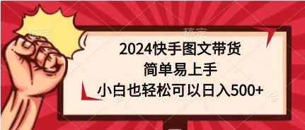 2024快手图文带货，简单易上手，小白也轻松可以日入500+ - 友友资源