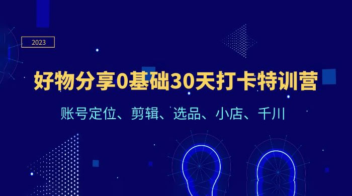 好物分享 0 基础 30 天打卡特训营：账号定位、剪辑、选品、小店、千川 - 友友资源