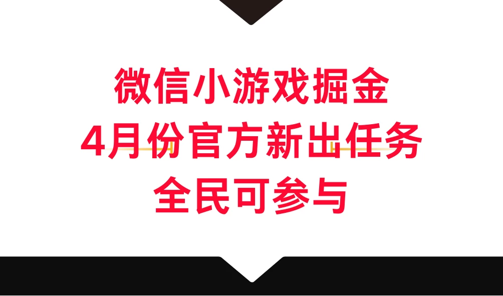 微信小游戏掘金，4月份官方新出任务，全民可参与 - 友友资源