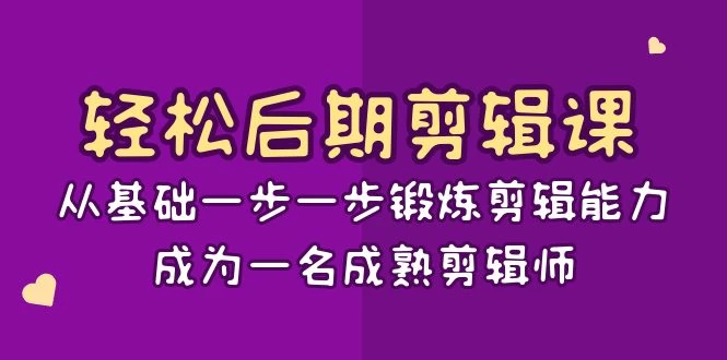 轻松后期剪辑课：从基础一步一步锻炼剪辑能力，成为一名成熟剪辑师（15节课） - 友友资源