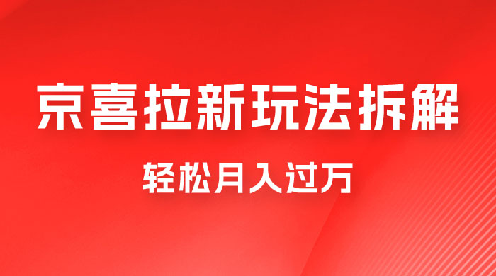 京喜拉新项目拆解：轻松月入过万，新玩法，小白也能轻易上手 - 友友资源
