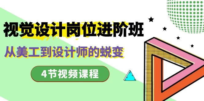 视觉设计岗位进阶班，从美工到设计师的蜕变（4 节课） - 友友资源