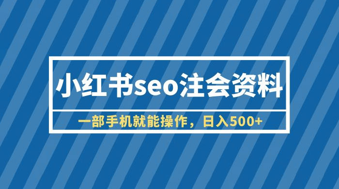 小红书 SEO 注会资料：一部手机就能操作，日入过百 - 友友资源