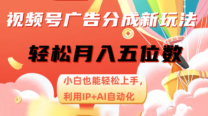 视频号广告分成新玩法，小白也能轻松上手，利用 IP + AI 自动化，轻松月入五位数 - 友友资源