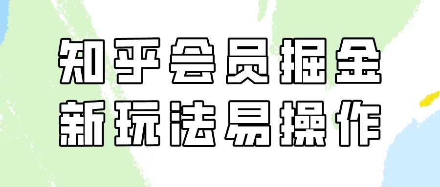 知乎会员掘金，新玩法易变现，新手也可日入300元！ - 友友资源