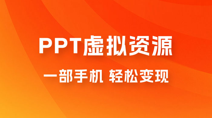 PPT 虚拟资源变现：一部手机，小白轻松上手，一天最高 1000+ - 友友资源