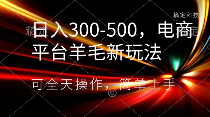 日入300-500，电商平台羊毛新玩法，可全天操作，简单上手 - 友友资源