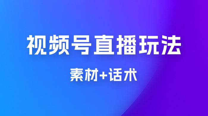 价值 1980 的视频号直播玩法拆解（附素材+话术） - 友友资源