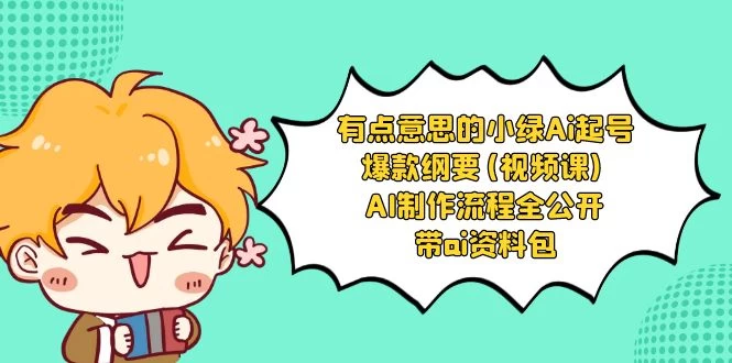 有点意思的小绿 AI 起号爆款纲要视频课 AI 制作流程全公开（附带 AI 资料包） - 友友资源