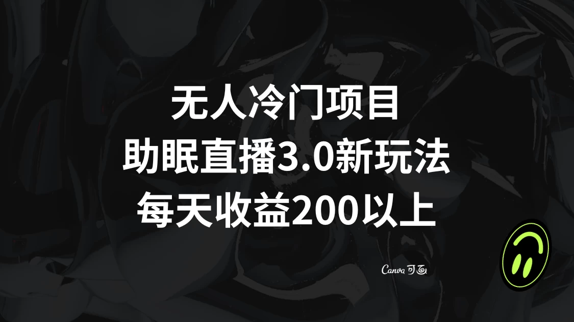 无人冷门项目，助眠直播 3.0 玩法，每天收益 200+ - 友友资源