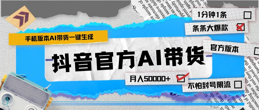 【手机版】抖音官方AI带货 1分钟一键生成 条条都是大爆款 月入50000+ - 友友资源