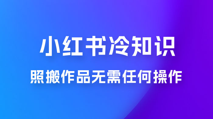 小红书蒲公英第二弹冷知识新玩法，照搬作品无需任何操作，轻松日入2000+！ - 友友资源