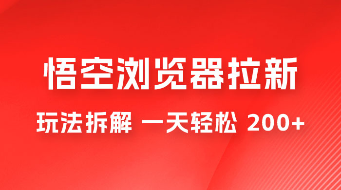 悟空浏览器拉新项目玩法拆解，一天轻松 200+ - 友友资源