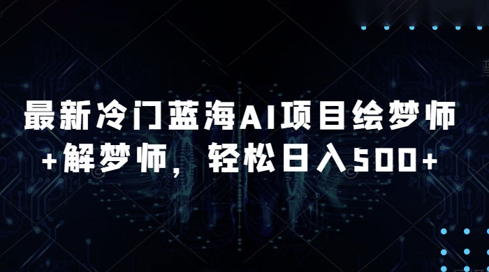 最新冷门蓝海 AI 项目绘梦师 + 解梦师，轻松日入 500+ 玩法拆解 - 友友资源