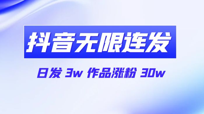 首发抖音无限连发来了，日发 3w 作品涨粉 30w - 友友资源