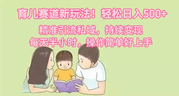 育儿赛道新玩法！轻松日入500+，精准引流私域，持续变现，每天半小时，操作简单好上手 - 友友资源