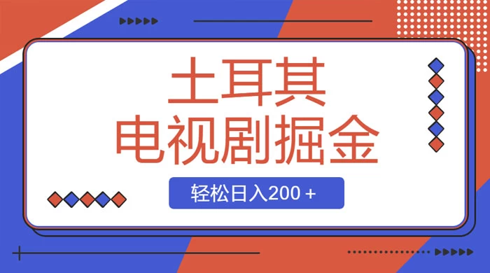 土耳其电视剧掘金项目，操作简单，轻松日入200+ - 友友资源